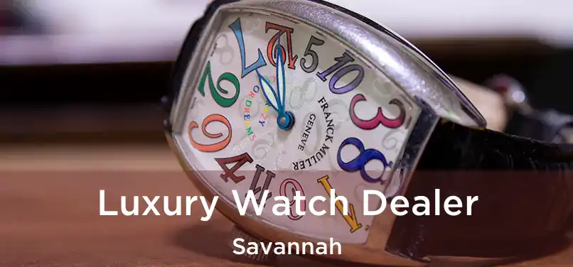 Luxury Watch Dealer Savannah